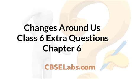 Changes Around Us Class 6 Extra Questions Science Chapter 6 - CBSE Labs