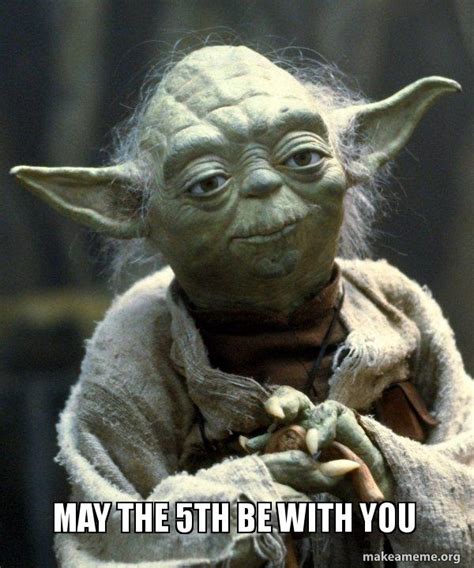 May the 5th be with you - Yoda Meme Generator