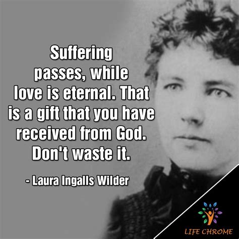 “Suffering passes, while love is eternal. That's a gift that you have received from God. Don't ...