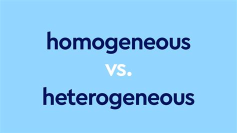 Homogeneous vs. Heterogeneous: What's The Difference?