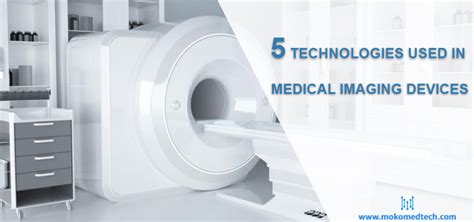 5 Technologies Used in Medical Imaging Devices - MokoMedtech ...