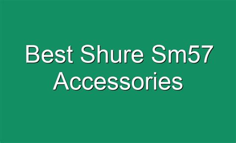 Best Shure Sm57 Accessories