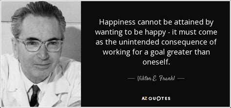 Viktor E. Frankl quote: Happiness cannot be attained by wanting to be ...