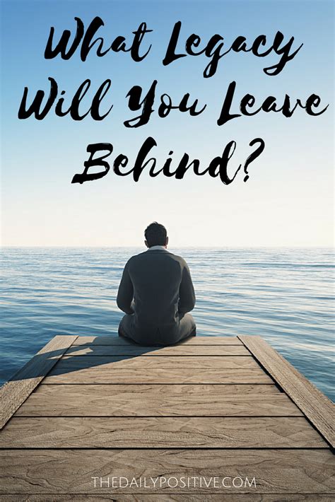 What Legacy Will You Leave Behind? - The Daily Positive | Leaving a legacy, Legacy, Positivity