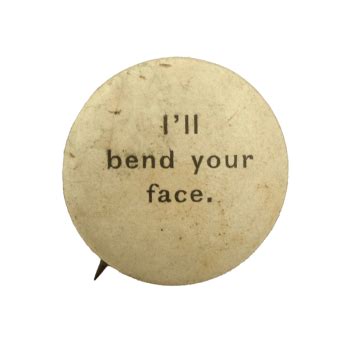 I'll Bend Your Face | Busy Beaver Button Museum