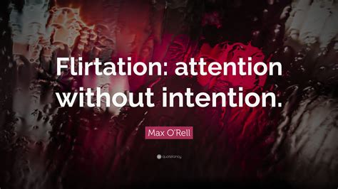 Max O'Rell Quote: “Flirtation: attention without intention.”