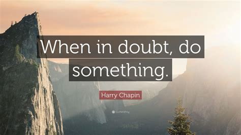 Harry Chapin Quote: “When in doubt, do something.” (7 wallpapers) - Quotefancy