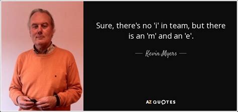 Kevin Myers quote: Sure, there's no 'i' in team, but there is an...