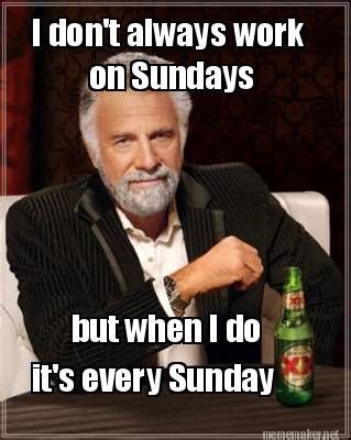 I Don't Always Work On Sundays But When I Do It's Every Sunday Pictures, Photos, and Images for ...