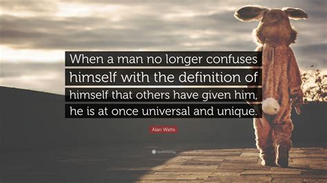 Alan Watts Quote: “When a man no longer confuses himself with the ...