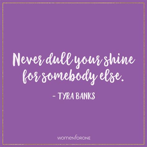 Never dull your shine for somebody else - Tyra Banks - Kelly McNelis, LLC