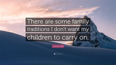 Lorna Luft Quote: “There are some family traditions I don’t want my ...