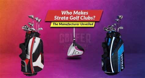 Who Makes Strata Golf Clubs? [The Manufacturer Unveiled]