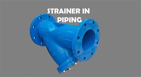 Strainers in Piping: Definition, Parts, Installation, Types ...