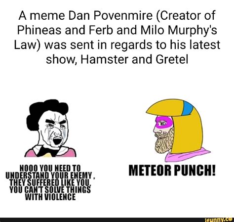 A meme Dan Povenmire (Creator of Phineas and Ferb and Milo Murphy's Law ...