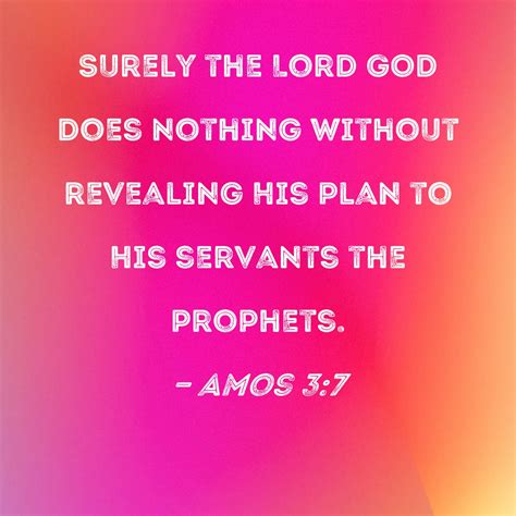 Amos 3:7 Surely the Lord GOD does nothing without revealing His plan to ...