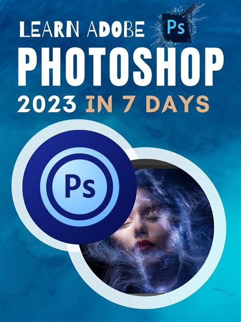 LEARN ADOBE PHOTOSHOP 2023 IN 7 DAYS: Beginners & Professionals’ Guide to Master the Art of ...