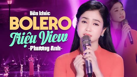 BOLERO TRIỆU VIEW - 10 Tuyệt Phẩm Bolero Hay Nhất 2023 Phương Anh - YouTube