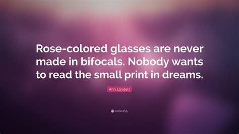 Ann Landers Quote: “Rose-colored glasses are never made in bifocals ...