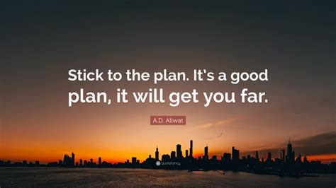 A.D. Aliwat Quote: “Stick to the plan. It’s a good plan, it will get ...