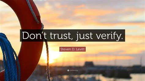 Steven D. Levitt Quote: “Don’t trust, just verify.”