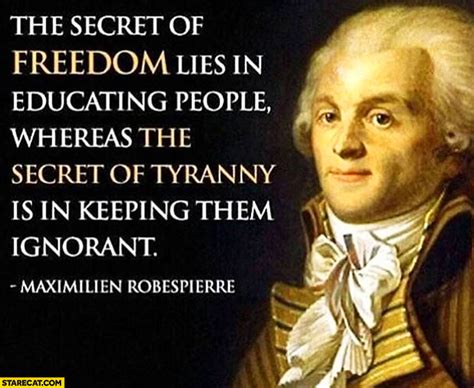 The secret of freedom lies in educating people whereas the secret of tyranny is in keeping them ...