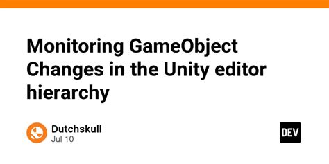 Monitoring GameObject Changes in the Unity editor hierarchy - DEV Community