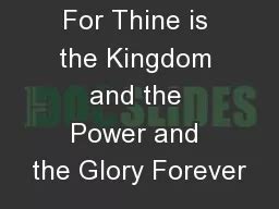 For Thine is the Kingdom and the Power and the Glory Forever