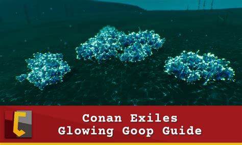 Conan Exiles Glowing Goop Guide - Conan Fanatics