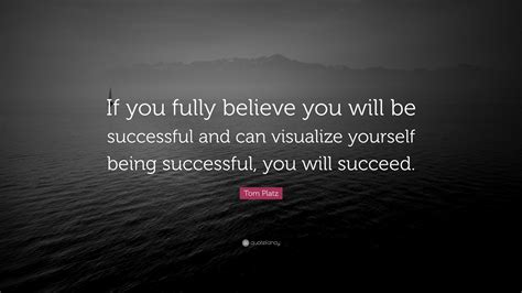 Tom Platz Quote: “If you fully believe you will be successful and can ...