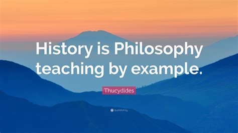 Thucydides Quote: “History is Philosophy teaching by example.”