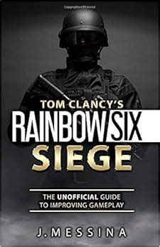 Tom Clancy’s Rainbow Six Siege: The Unofficial Guide to Improving ...