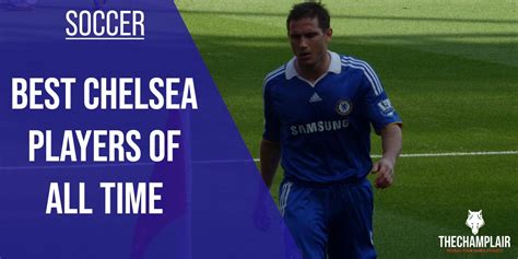 Top 10 Best Chelsea Players Of All Time [2024 Updated]