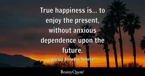 Lucius Annaeus Seneca - True happiness is... to enjoy the...