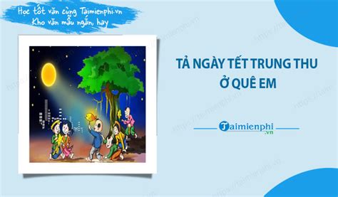 Miêu tả đầy đủ tả hình ảnh quê hương trong đêm rằm trung thu với nhiều câu chuyện và cảm nhận