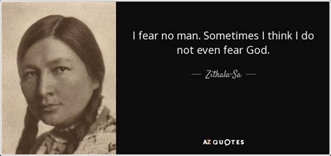 Zitkala-Sa quote: I fear no man. Sometimes I think I do not...