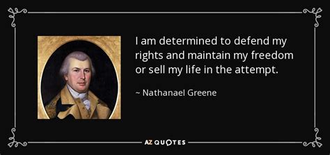 Nathanael Greene quote: I am determined to defend my rights and maintain my...