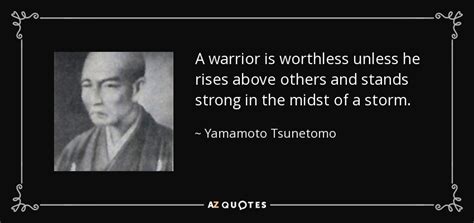 Yamamoto Tsunetomo quote: A warrior is worthless unless he rises above ...