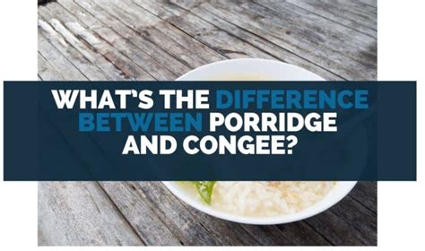 What’s The Difference Between Porridge And Congee?