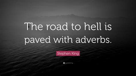 Stephen King Quote: “The road to hell is paved with adverbs.”