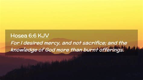 Hosea 6:6 KJV Desktop Wallpaper - For I desired mercy, and not sacrifice; and the