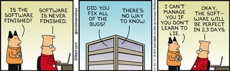 Boss: Is the software finished? Dilbert: Software is never finished. Boss: Did you fix all of ...