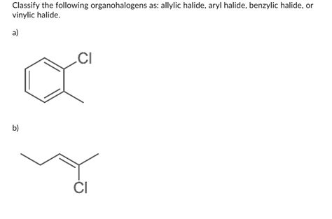 SOLVED: Classify the following organohalogens as: allylic halide, aryl halide; benzylic halide ...