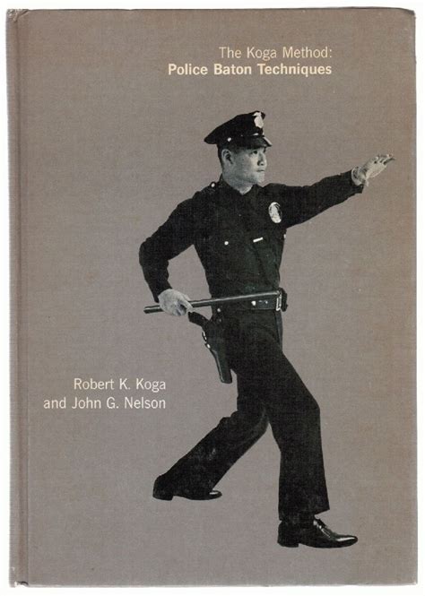 The Koga Method: Police Baton Techniques by Koga, Robert K. And John G. Nelson - 1968-01-01