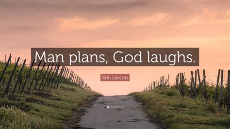 Erik Larson Quote: “Man plans, God laughs.”