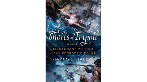 The Shores of Tripoli: Lieutenant Putnam and the Barbary Pirates, by James Haley | Good Old Boat