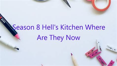 Season 8 Hell’s Kitchen Where Are They Now - February 2023 ...