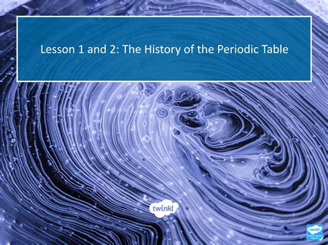 Lesson 1 and 2: the History of the Periodic Table Learning Objective • to Understand the History ...