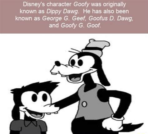 Disney’s character Goofy was originally known as Dippy Dawg. He has ...