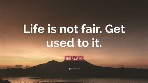 Bill Gates Quote: “Life is not fair. Get used to it.” (19 wallpapers ...